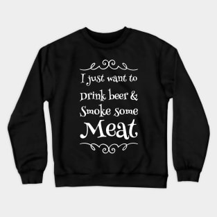 I just want to drink beer & smoke some meat Crewneck Sweatshirt